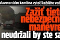 Miroslavovo video kamióna vytočí každého vodiča: Zažiť tieto nebezpečné manévre, neudržali by ste sa!