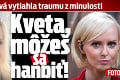 Haklová vytiahla traumu z minulosti a odkazuje: Kveta, môžeš sa hanbiť!