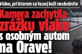 Video, pri ktorom sa husej koži neubránite: Kamera zachytila zrážku vlaku s osobným autom na Orave!