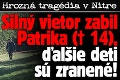 Hrozná tragédia v Nitre: Silný vietor zabil Patrika († 14), ďalšie deti sú zranené!