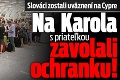 Slováci zostali uväznení na Cypre: Na Karola s priateľkou zavolali ochranku!