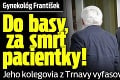 Gynekológ František: Do basy za smrť pacientky! Jeho kolegovia z Trnavy vyfasovali podmienky