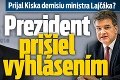Prijal Kiska demisiu ministra Lajčáka? Prezident prišiel s vyhlásením