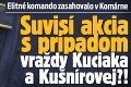 Elitné komando zasahovalo v Komárne: Suvisí akcia s prípadom vraždy Kuciaka a Kušnírovej?!