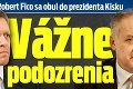 Robert Fico sa obul do prezidenta Kisku: Vážne podozrenia