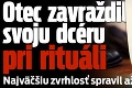 Otec zavraždil svoju dcéru pri rituáli: Najväčšiu zvrhlosť spravil až po jej smrti!