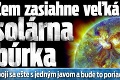 Zem zasiahne veľká solárna búrka: Spojí sa ešte s jedným javom a bude to poriadne nebezpečné!