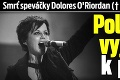 Smrť speváčky Dolores O'Riordan († 46) z Cranberries: Polícia sa vyjadrila k príčine