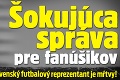 Šokujúca správa pre fanúšikov: Slovenský futbalový reprezentant je mŕtvy!