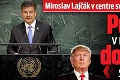 Miroslav Lajčák v centre svetovej diplomacie: Pustí sa v novej funkcii do vojny s Trumpom?