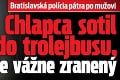 Polícia pátra po mužovi: Chlapca sotil do trolejbusu, je vážne zranený