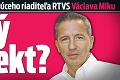 Plány odchádzajúceho riaditeľa RTVS Václava Miku: Nový projekt?