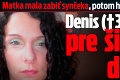 Matka mala zabiť synčeka, potom ho hodila do rieky: Denis († 3) zomrel pre šialený dôvod!