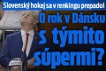 Slovenský hokej sa v renkingu prepadol: O rok v Dánsku s týmito súpermi?