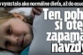 Dievčatko vyrastalo ako normálne dieťa, až do osudnej noci: Ten pohľad si otec zapamätá navždy!