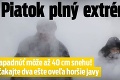 Piatok plný extrémov: Napadnúť môže až 40 cm snehu! No čakajte dva ešte oveľa horšie javy