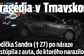 Tragédia v Trnavskom kraji: Vodička Sandra († 27) po náraze vystúpila z auta, do ktorého narazilo ďalšie auto!