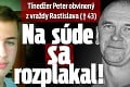 Tínedžer Peter obvinený z vraždy Rastislava († 43): Na súde sa rozplakal!