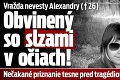 Vražda nevesty Alexandry († 26): Obvinený so slzami v očiach! Nečakané priznanie tesne pred tragédiou