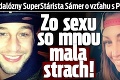 Škandalózny SuperStárista Sámer o vzťahu s Prachařovou: Zo sexu so mnou mala strach!