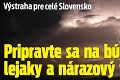 Výstraha pre celé Slovensko: Pripravte sa na búrky, lejaky a nárazový vietor!