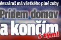 Meszároš má všetkého plné zuby: Prídem domov a končím s tým!