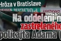 Hrôza v Bratislave: Na oddelení našli zastreleného policajta Adama († 25)!