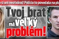 Zlatica, toto si ani neotváraj! Polícia to povedala na plné ústa: Tvoj brat má veľký problém!