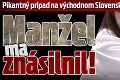 Pikantný prípad na východnom Slovensku: Manžel ma znásilnil!