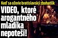 Keď sa ožerie bratislavský zbohatlík: VIDEO, ktoré arogantného mladíka nepoteší!