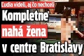 Ľudia videli, aj čo nechceli: Kompletne nahá žena v centre Bratislavy, FOTO ako dôkaz!