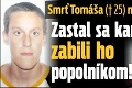 Smrť Tomáša († 25) na diskotéke: Zastal sa kamaráta, zabili ho popolníkom!