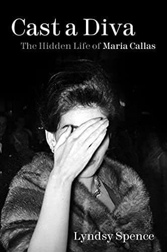 Lyndsy Spence - Cast a Diva: The Hidden Life of Maria Callas